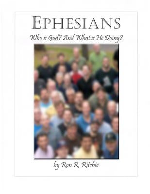 Ephesians: Who is God and what is He doing? by Ritchie, Ron