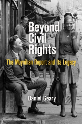 Beyond Civil Rights: The Moynihan Report and Its Legacy by Geary, Daniel