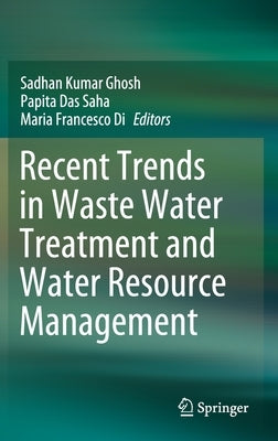 Recent Trends in Waste Water Treatment and Water Resource Management by Ghosh, Sadhan Kumar
