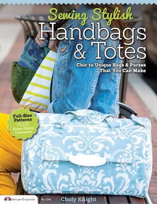Sewing Stylish Handbags & Totes: Chic to Unique Bags & Purses That You Can Make by Knight, Choly