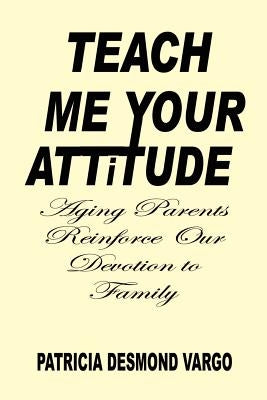 Teach Me Your Attitude by Vargo, Patricia Desmond