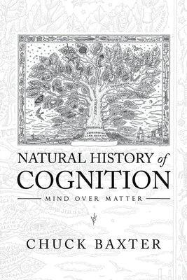Natural History of Cognition: Mind over Matter by Baxter, Chuck