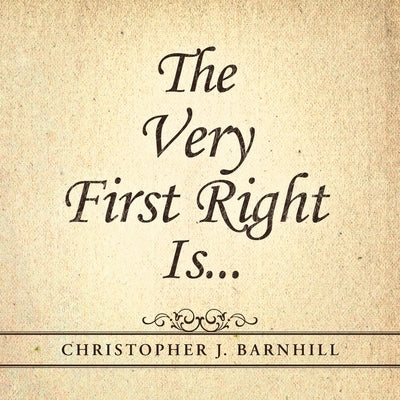 The Very First Right Is . . . by Barnhill, Christopher J.