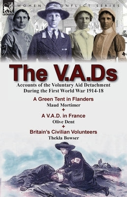 The V.A.Ds: Accounts of the Voluntary Aid Detachment During the First World War 1914-18-A Green Tent in Flanders by Maud Mortimer, by Mortimer, Maud