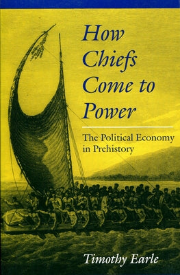 How Chiefs Came to Power: The Political Economy in Prehistory by Earle, Timothy