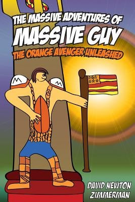 The Massive Adventures of Massive Guy: The Orange Avenger Unleashed by Zimmerman, David Newton