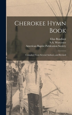 Cherokee Hymn Book: Compiled From Several Authors, and Revised by Boudinot, Elias D. 1839