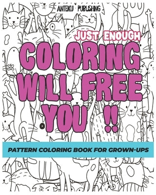 Pattern Coloring Book for Grown-Ups: Just Enough Coloring Will Free You!! Relaxation and Creativity by Anteiku Publishing