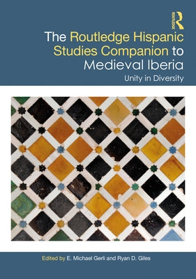 The Routledge Hispanic Studies Companion to Medieval Iberia: Unity in Diversity by Gerli, E. Michael