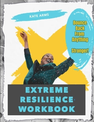 Extreme Resilience Workbook by Arms, Kate
