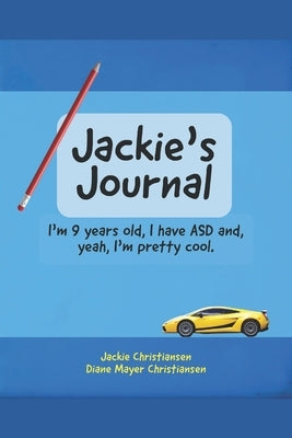 Jackie's Journal: I'm 9 years old, I have ASD and, yeah, I'm kind of cool. by Christiansen, Diane Mayer