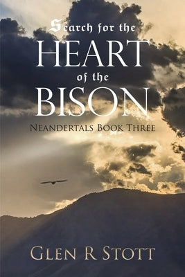 Search for the Heart of the Bison: Neandertals Book Three by Stott, Glen R.