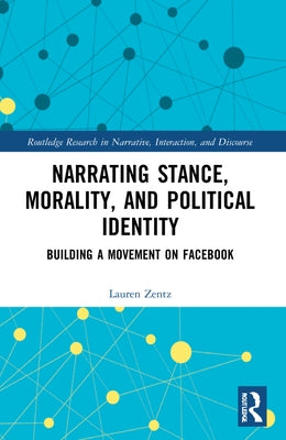 Narrating Stance, Morality, and Political Identity: Building a Movement on Facebook by Zentz, Lauren