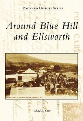 Around Blue Hill and Ellsworth by Shaw, Richard R.