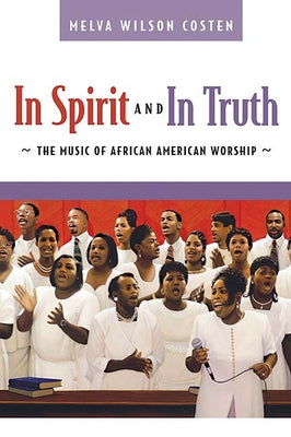 In Spirit and in Truth: The Music of African American Worship by Costen, Melva Wilson