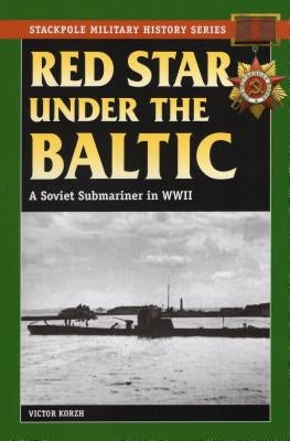 Red Star Under the Baltic: A Soviet Submariner in World War II by Korzh, Viktor