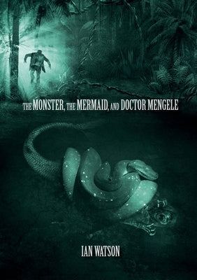 The Monster, The Mermaid, And Doctor Mengele by Watson, Ian