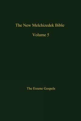 The New Melchizedek Bible, Volume 5: The Gospels of Christ by The New Jerusalem World Library, The New