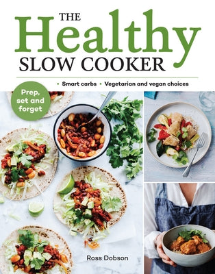 The Healthy Slow Cooker: Smart Carbs - Vegetarian and Vegan Choices; Prep, Set and Forget by Dobson, Ross