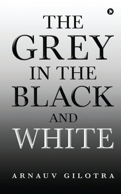 The Grey in the Black and White by Arnauv Gilotra