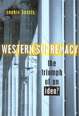Western Supremacy: The Triumph of an Idea by Bessis, Sophie