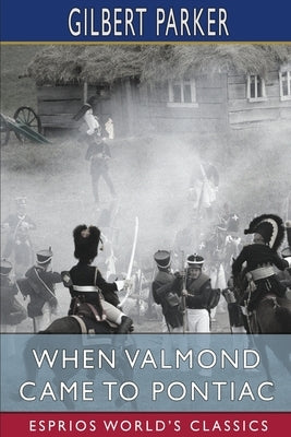 When Valmond Came to Pontiac (Esprios Classics): The Story of a Lost Napoleon by Parker, Gilbert
