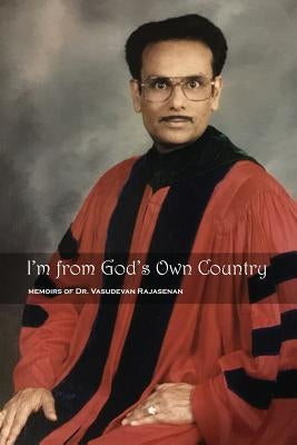 I'm from God's Own Country: Memoirs of Dr. Vasudevan Rajasenan by Rajasenan, Vasudevan