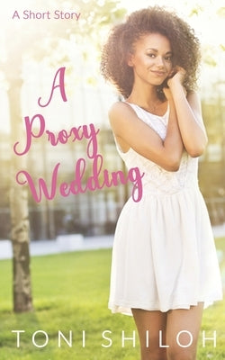 A Proxy Wedding: A Short Story by Shiloh, Toni