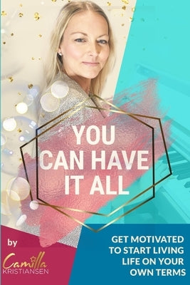 You can have it all!: Get motivated to live life on your own terms by Creatives, Kristiansen