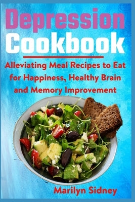 Depression Cookbook: Alleviating Meal Recipes to Eat for Happiness, Healthy Brain and Memory Improvement by Sidney, Marilyn