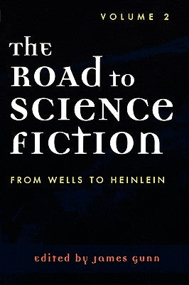 The Road to Science Fiction: From Wells to Heinlein, Volume 2 by Gunn, James