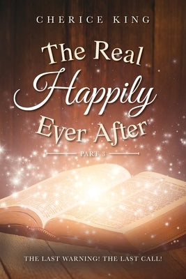 The Real Happily Ever After Part 3: The Last Warning! The Last Call! by King, Cherice