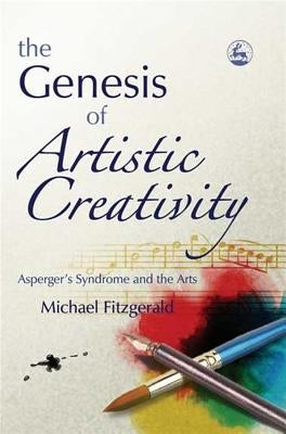 The Genesis of Artistic Creativity: Asperger's Syndrome and the Arts by Fitzgerald, Michael
