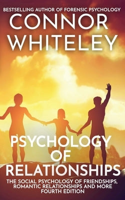 Psychology of Relationships: The Social Psychology of Friendships, Romantic Relationships and More by Whiteley, Connor