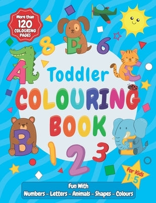 Toddler Colouring Book: Fun with Numbers, Letters, Animals, Shapes, and Colours ! A Large Activity Workbook for Toddlers & Little Kids (UK Edi by Little Bunny, Inspiring You