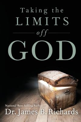 Taking the Limits Off God by Richards, James B.