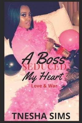 A Boss Seduced My Heart: Love & War by Sims, Tnesha