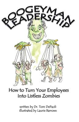 Boogeyman Leadership: How to Turn Your Employees Into Listless Zombies by Barrows, Laurie