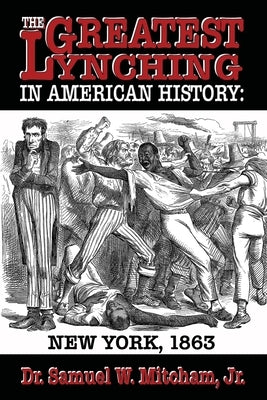 The Greatest Lynching in American History: New York 1863 by Mitcham, Samuel W., Jr.
