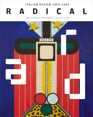 Radical: Italian Design 1965-1985, the Dennis Freedman Collection by Strauss, Cindi
