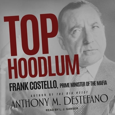 Top Hoodlum: Frank Costello, Prime Minister of the Mafia by DeStefano, Anthony M.