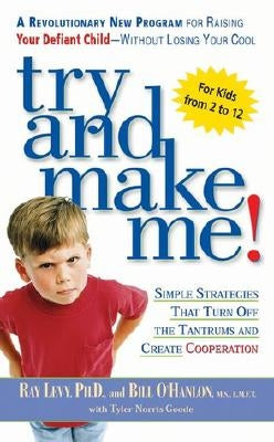 Try and Make Me!: Simple Strategies That Turn Off the Tantrums and Create Cooperation by Levy, Ray