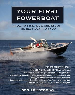 Your First Powerboat: How to Find, Buy, and Enjoy the Best Boat for You by Armstrong, Robert