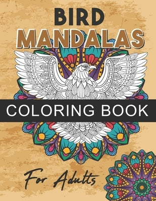 Bird mandalas coloring book for Adults: Creative and Beautiful Bird Mandalas Coloring Book, Fun Bird coloring pages of different kind of birds by Acb, Teekota