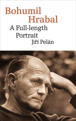 Bohumil Hrabal: A Full-Length Portrait by Pelán, Jirí