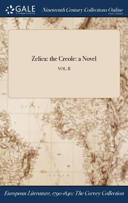 Zelica: the Creole: a Novel; VOL. II by American