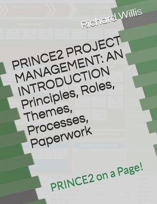 PRINCE2 PROJECT MANAGEMENT - AN INTRODUCTION - Principles, Roles, Themes, Processes, Paperwork: PRINCE2 on a Page! by Willis, Richard