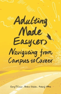 Adulting Made Easy(er): Navigating from Campus to Career by Schultz, Barbara
