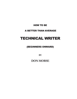 How to be a better than average Technical Writer by Morse, Don R.