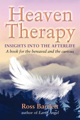 Heaven Therapy: Insights Into the Afterlife by Bartlett, Ross